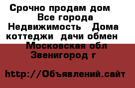 Срочно продам дом  - Все города Недвижимость » Дома, коттеджи, дачи обмен   . Московская обл.,Звенигород г.